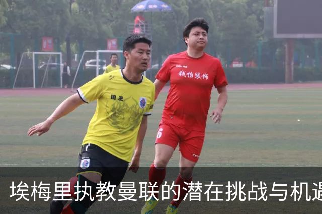 埃梅里执教曼联的潜在挑战与机遇分析